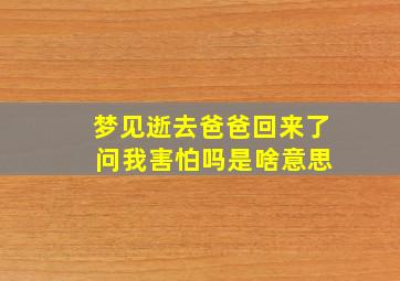 梦见逝去爸爸回来了 问我害怕吗是啥意思